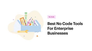 Best No-code Tools For Your Enterprise Businesses