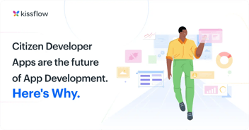 Citizen Developer Apps are the future of App Development. Here's Why.