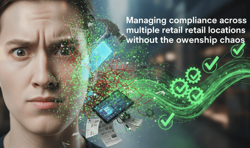 Managing compliance across multiple retail locations without the ownership chaos