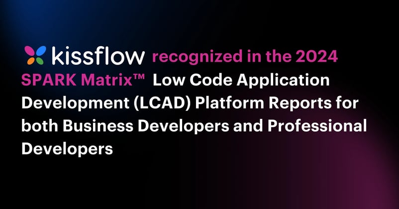 Kissflow is recognized in the 2024 SPARK Matrix™: Low Code Application Development (LCAD) Platform Reports for both Business Developers and Professional Developers