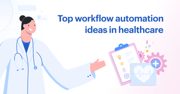 Top Workflow Automation Ideas for Healthcare Industry