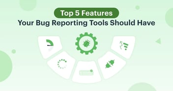 5 Features Every Bug Reporting Tools Should Have - Check Yours Now!