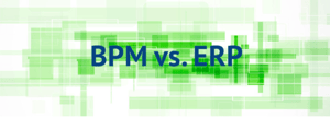 BPM vs. ERP: Which one do you need for your business?