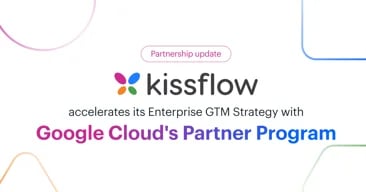 Kissflow Accelerates its Enterprise GTM Strategy with Google Cloud's Partner Program