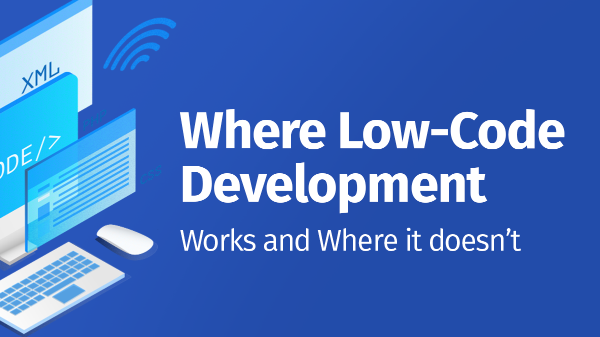 Where Low-Code Development Works—And Where It Doesn’t